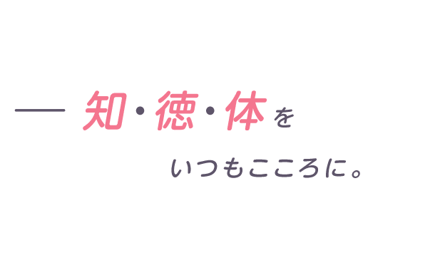 知・徳・体をいつもこころに。